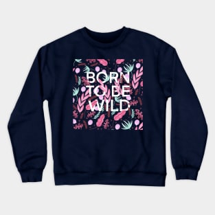 Born to be wild Crewneck Sweatshirt